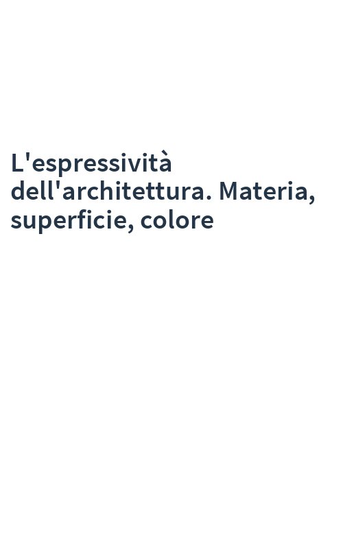 L'espressività dell'architettura. Materia, superficie, colore