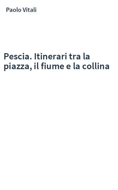 Pescia. Itinerari tra la piazza, il fiume e la collina