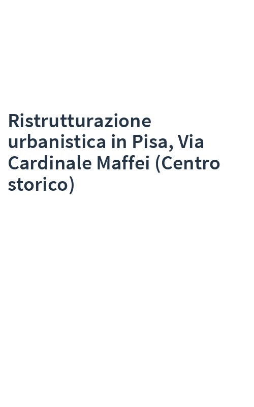 Ristrutturazione urbanistica in Pisa, Via Cardinale Maffei (Centro storico)