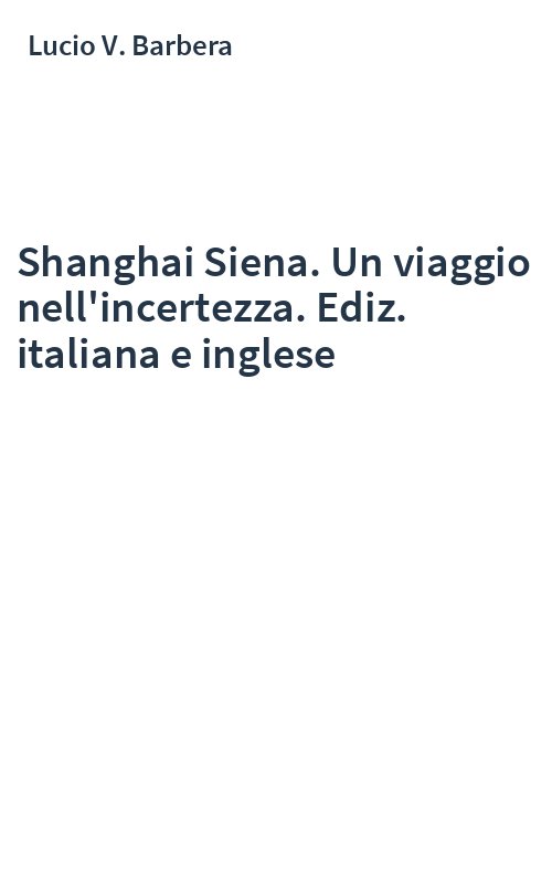 Shanghai Siena. Un viaggio nell'incertezza. Ediz. italiana e inglese