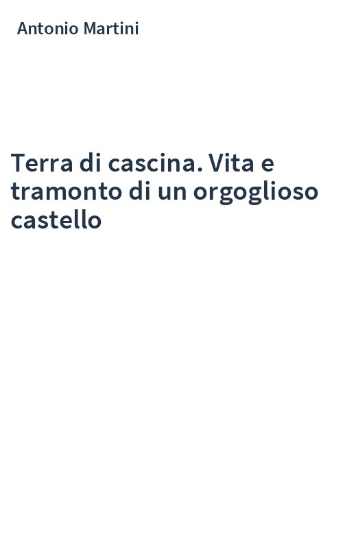 Terra di cascina. Vita e tramonto di un orgoglioso castello