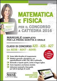 Matematica e fisica per il concorso a cattedra 2016. Concorso docenti. Manuale completo per la prova scritta e orale... Con espansione online