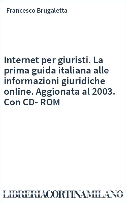 Internet per giuristi. La prima guida italiana alle informazioni giuridiche online. Aggionata al 2003. Con CD-ROM