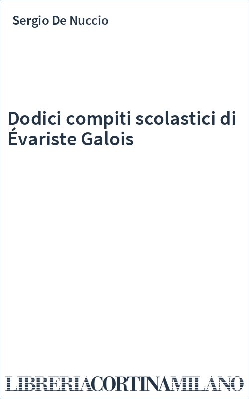 Dodici compiti scolastici di Évariste Galois