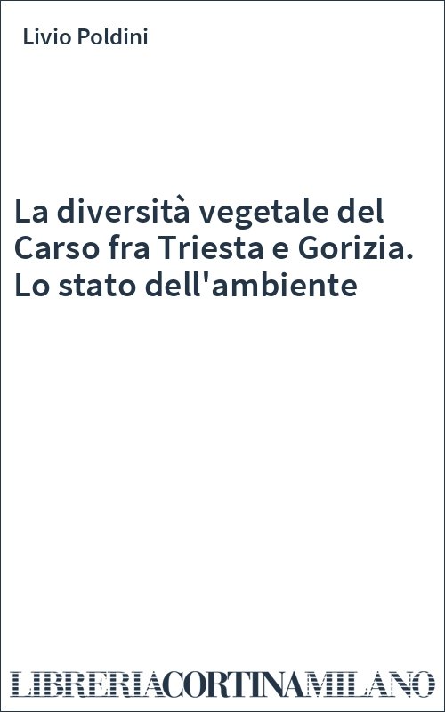 La diversità vegetale del Carso fra Triesta e Gorizia. Lo stato dell'ambiente