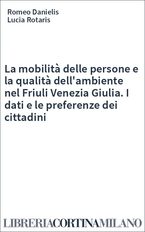 La mobilità delle persone e la qualità dell'ambiente nel Friuli Venezia Giulia. I dati e le preferenze dei cittadini