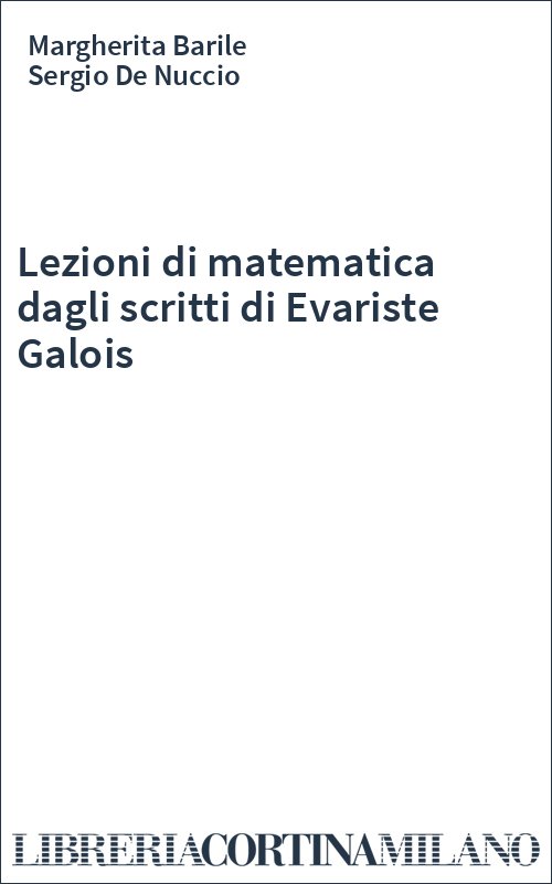 Lezioni di matematica dagli scritti di Evariste Galois