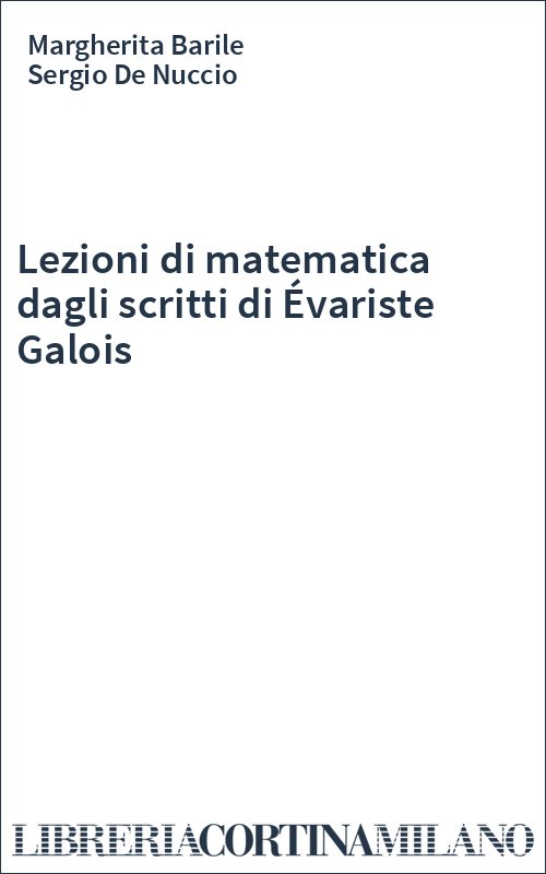 Lezioni di matematica dagli scritti di Évariste Galois