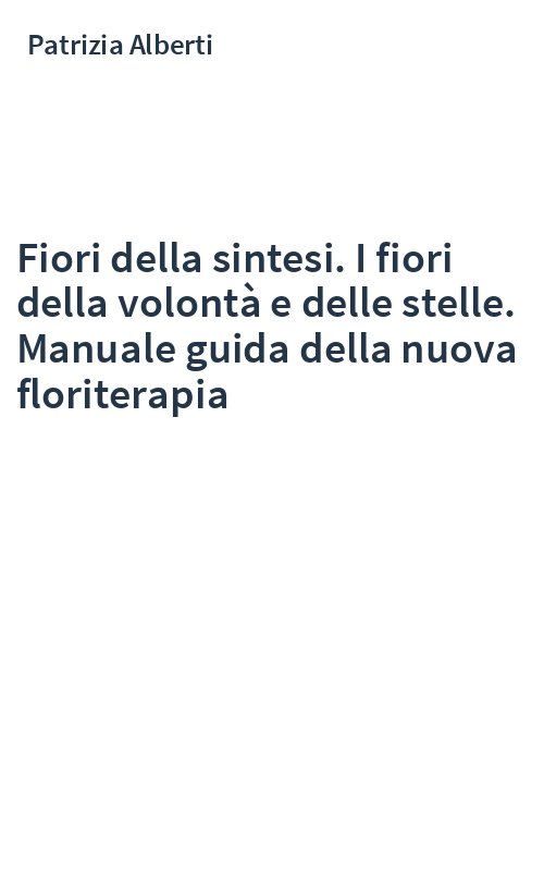 Fiori della sintesi. I fiori della volontà e delle stelle. Manuale guida della nuova floriterapia