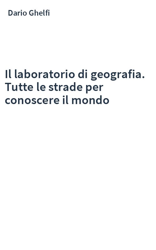 Il laboratorio di geografia. Tutte le strade per conoscere il mondo