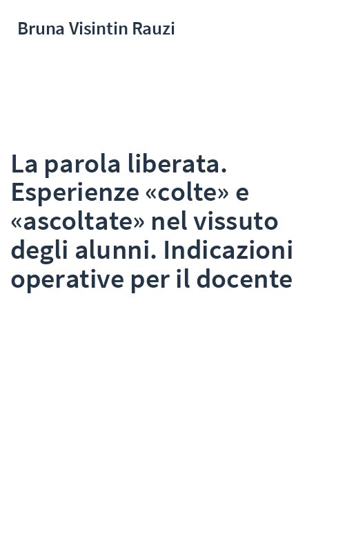 La parola liberata. Esperienze «colte» e «ascoltate» nel vissuto degli alunni. Indicazioni operative per il docente