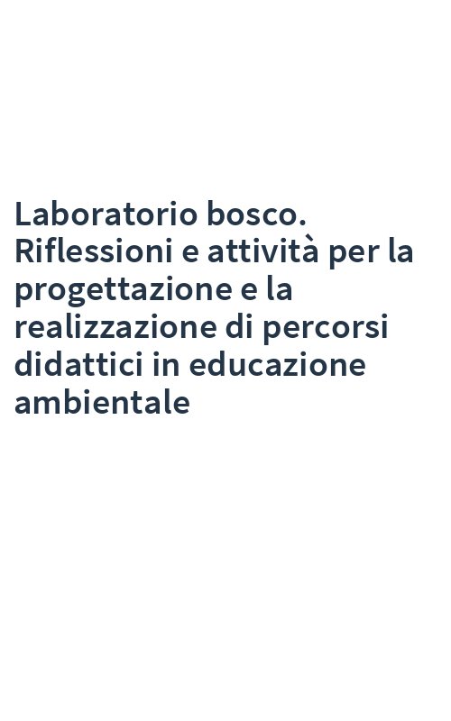 Laboratorio bosco. Riflessioni e attività per la progettazione e la realizzazione di percorsi didattici in educazione ambientale
