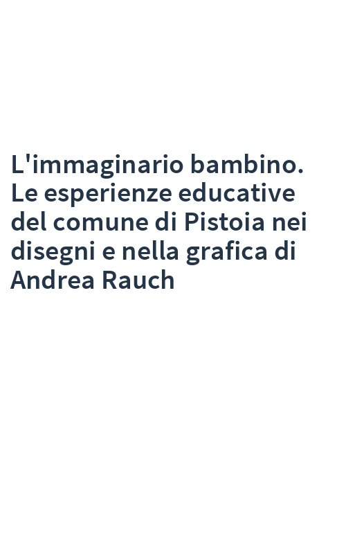 L'immaginario bambino. Le esperienze educative del comune di Pistoia nei disegni e nella grafica di Andrea Rauch