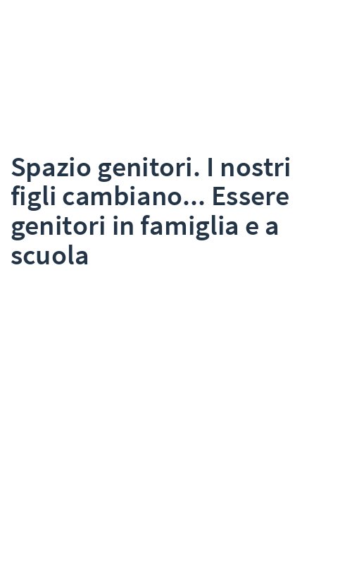 Spazio genitori. I nostri figli cambiano... Essere genitori in famiglia e a scuola