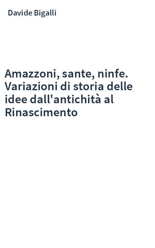 Amazzoni, sante, ninfe. Variazioni di storia delle idee dall'antichità al Rinascimento