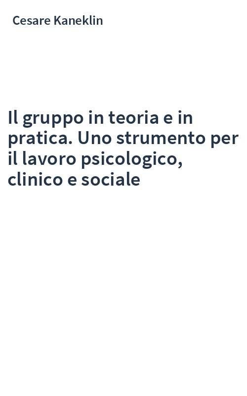 Il gruppo in teoria e in pratica. Uno strumento per il lavoro psicologico, clinico e sociale