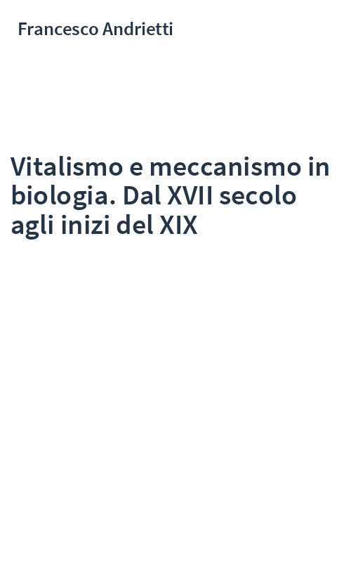 Vitalismo e meccanismo in biologia. Dal XVII secolo agli inizi del XIX