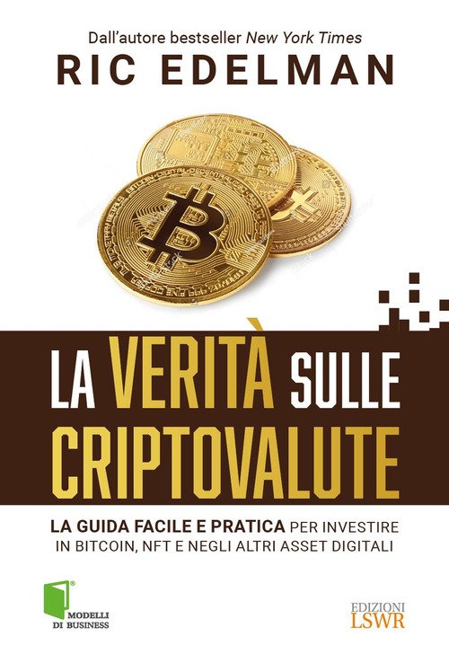 La verità sulle criptovalute. La guida facile e pratica per investire in Bitcoin, NFT e negli altri asset digitali