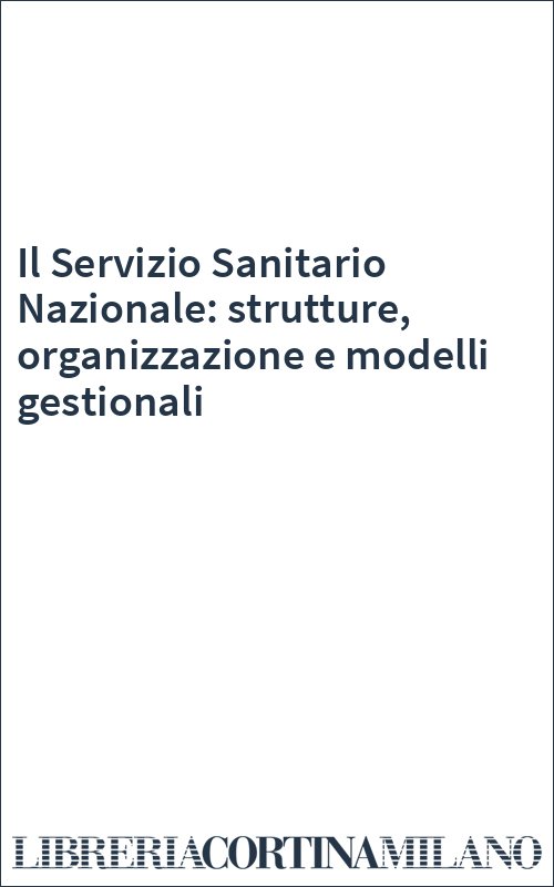 Il Servizio Sanitario Nazionale: strutture, organizzazione e modelli gestionali