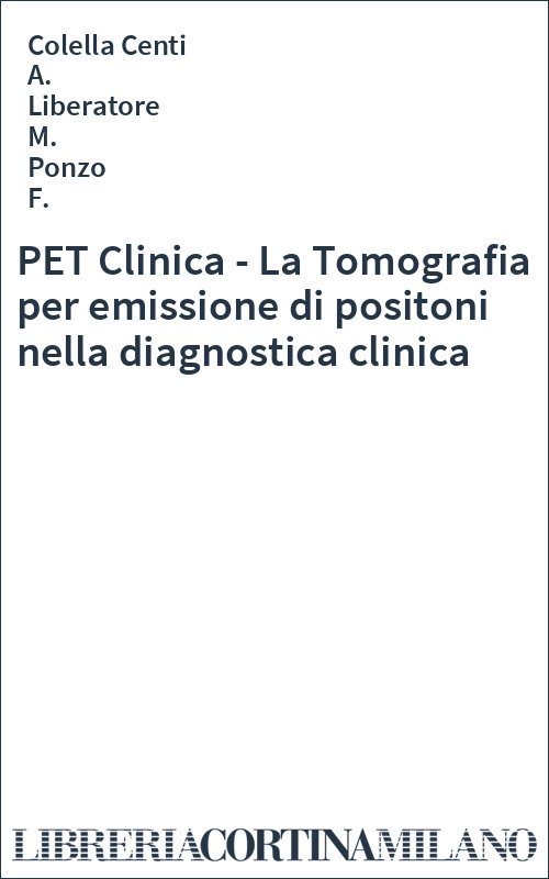 PET Clinica - La Tomografia per emissione di positoni nella diagnostica clinica