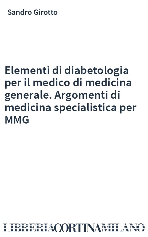 Elementi di diabetologia per il medico di medicina generale. Argomenti di medicina specialistica per MMG