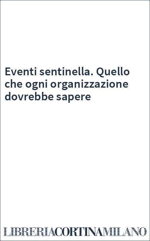 Eventi sentinella. Quello che ogni organizzazione dovrebbe sapere