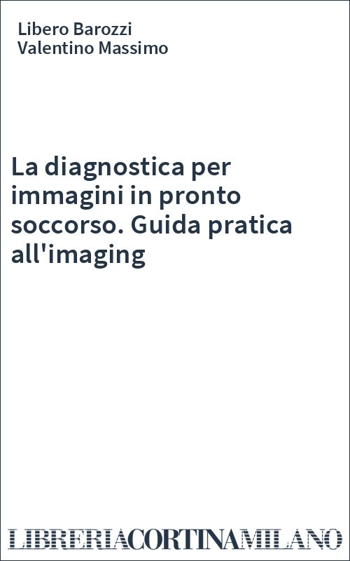 La diagnostica per immagini in pronto soccorso. Guida pratica all'imaging