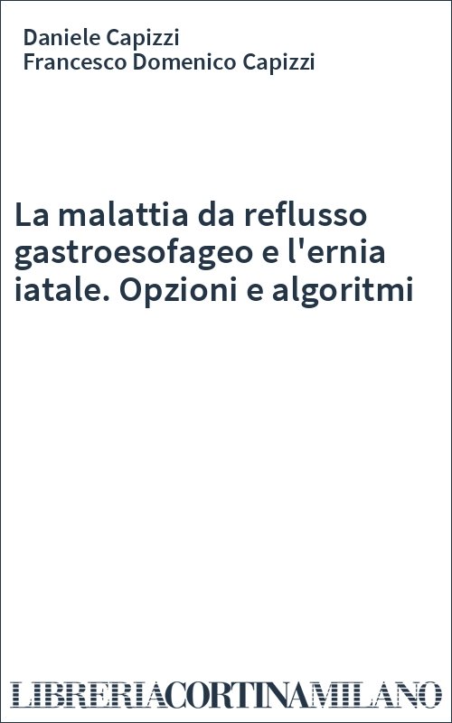 La malattia da reflusso gastroesofageo e l'ernia iatale. Opzioni e algoritmi