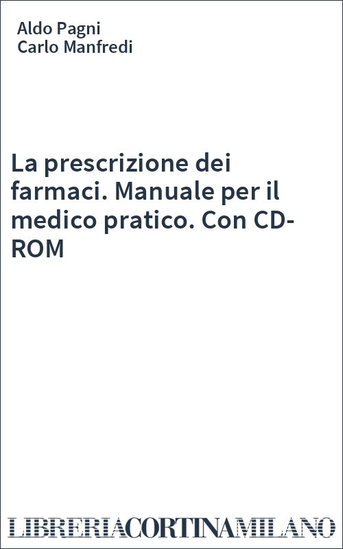La prescrizione dei farmaci. Manuale per il medico pratico. Con CD-ROM