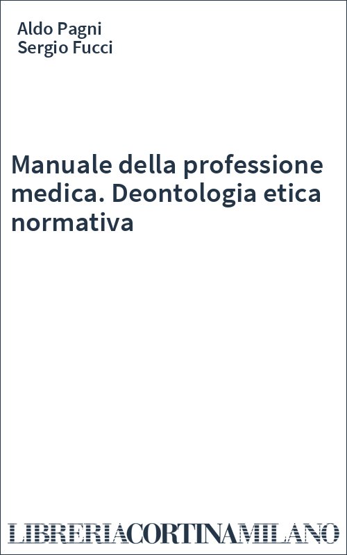 Manuale della professione medica. Deontologia etica normativa