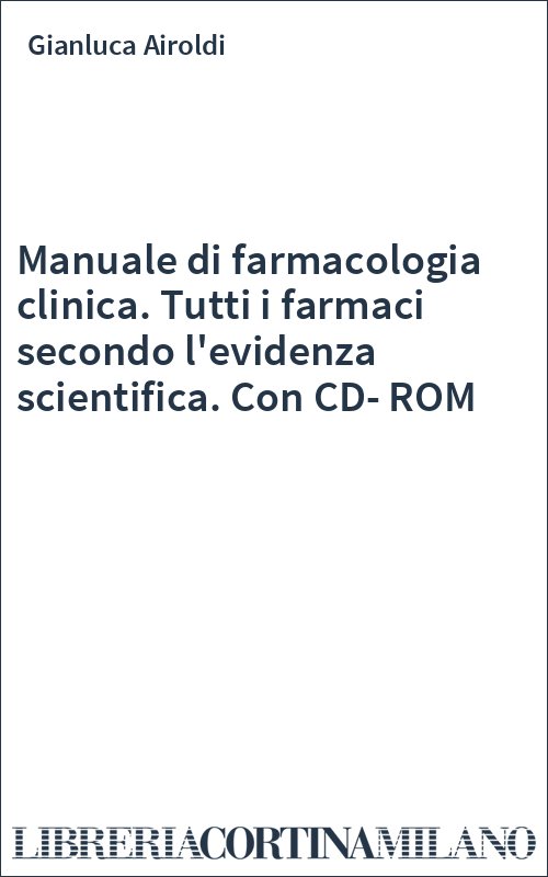Manuale di farmacologia clinica. Tutti i farmaci secondo l'evidenza scientifica. Con CD-ROM