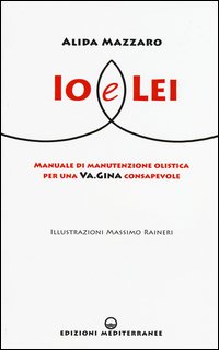 Io e lei. Manuale di manutenzione olistica per una va.gina consapevole