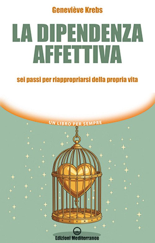 La dipendenza affettiva. Sei passi per riappropriarsi della propria vita