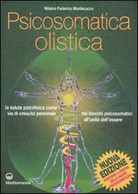 Psicosomatica olistica. La salute psicofisica come via di crescita personale. Dai blocchi psicosomatici all'unità dell'essere
