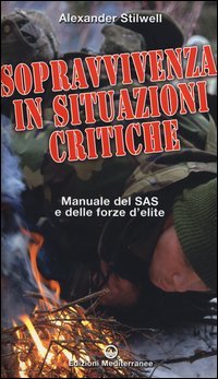 Sopravvivenza in situazioni critiche. Manuale dei SAS e delle forze d'élite