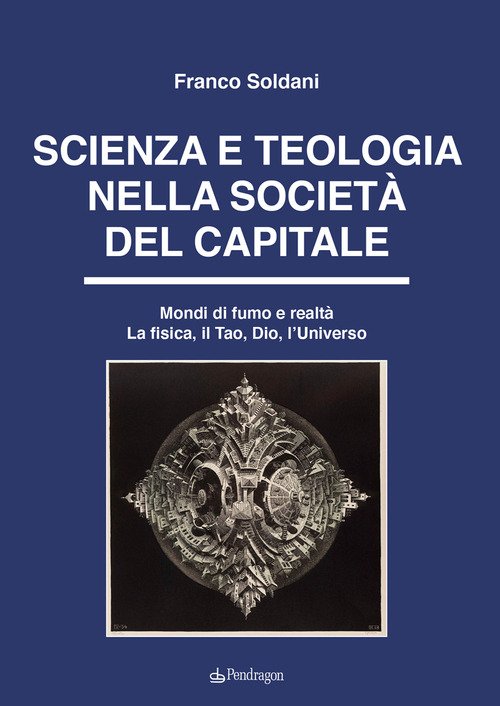 Scienza e teologia nella società del capitale. Mondi di fumo e realtà. La fisica, il Tao, Dio, l'Universo