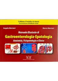 Manuale Illustrato di Gastroenterologia-Epatologia Anatomia, Fisiopatologia e clinica