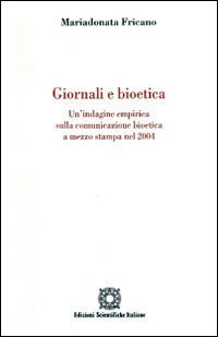 Giornale e bioetica. Un'indagine empirica sulla comunicazione bioetica a mezzo stampa nel 2004