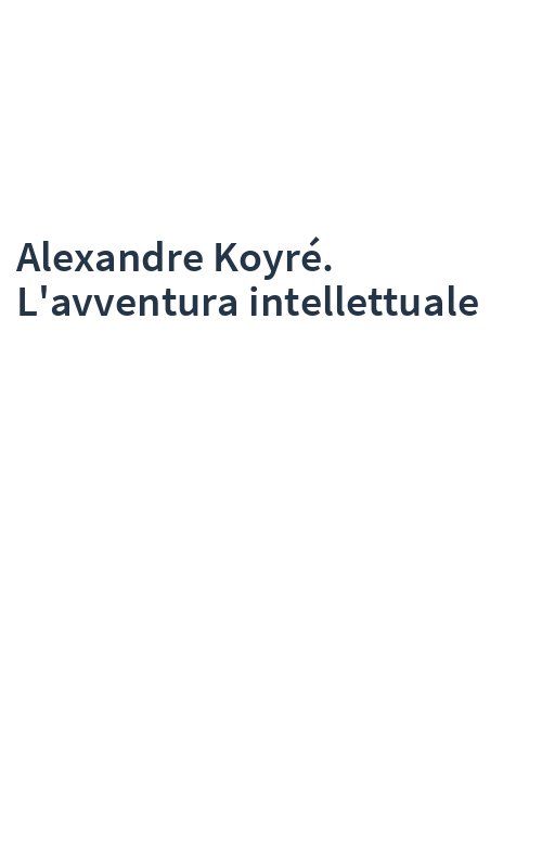 Alexandre Koyré. L'avventura intellettuale