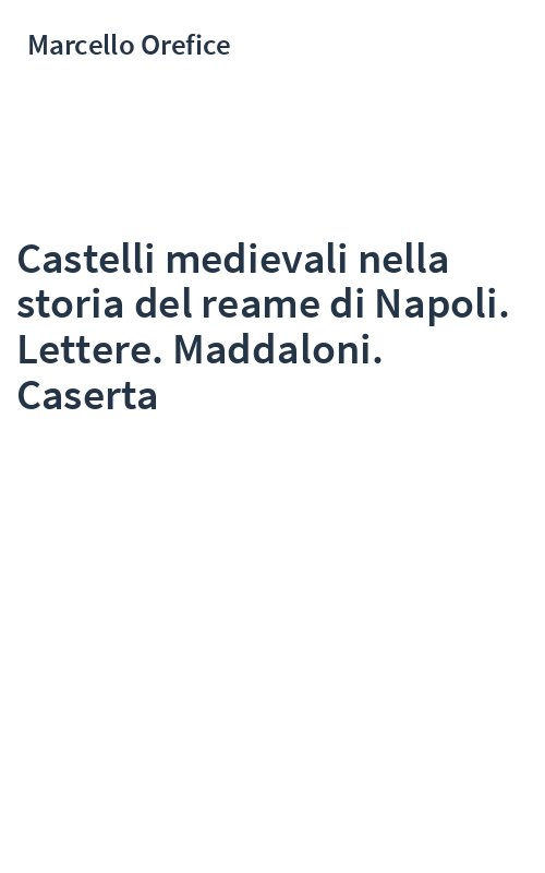 Castelli medievali nella storia del reame di Napoli. Lettere. Maddaloni. Caserta