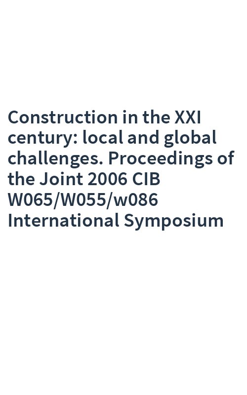 Construction in the XXI century: local and global challenges. Proceedings of the Joint 2006 CIB W065/W055/w086 International Symposium