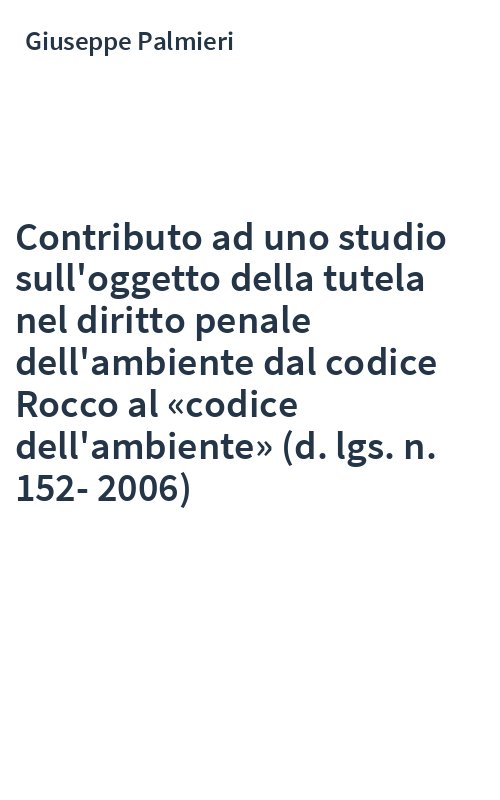 Contributo ad uno studio sull'oggetto della tutela nel diritto penale dell'ambiente dal codice Rocco al «codice dell'ambiente» (d. lgs. n. 152-2006)