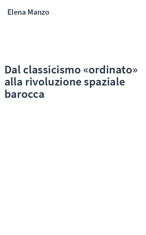 Dal classicismo «ordinato» alla rivoluzione spaziale barocca