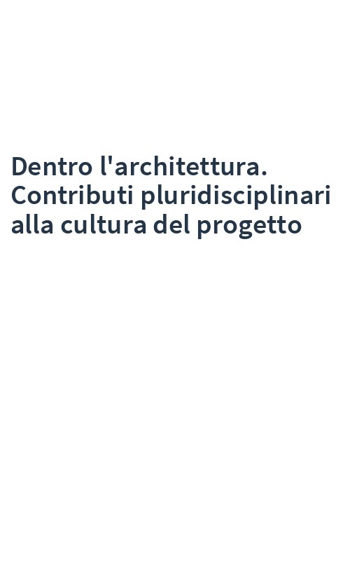 Dentro l'architettura. Contributi pluridisciplinari alla cultura del progetto