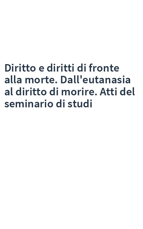 Diritto e diritti di fronte alla morte. Dall'eutanasia al diritto di morire. Atti del seminario di studi