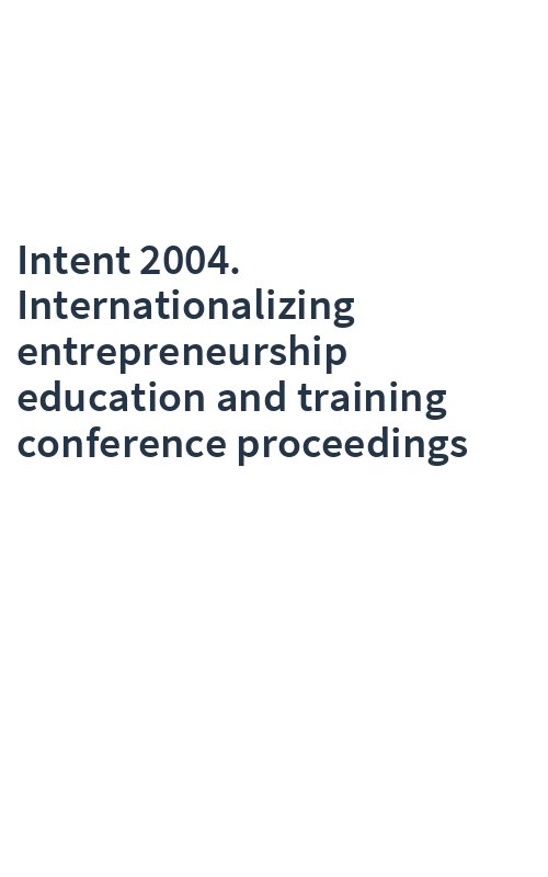 Intent 2004. Internationalizing entrepreneurship education and training conference proceedings