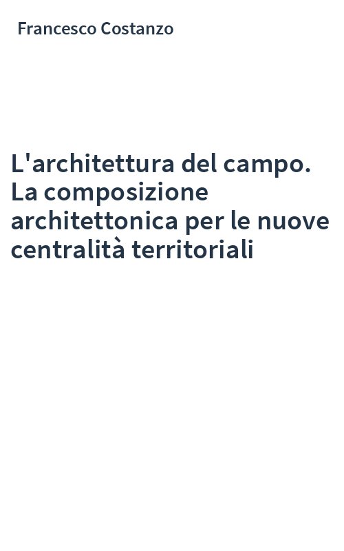 L'architettura del campo. La composizione architettonica per le nuove centralità territoriali