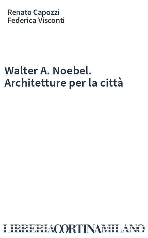 Walter A. Noebel. Architetture per la città