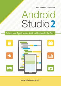 Android studio. Sviluppare vere applicazione Android partendo da zero