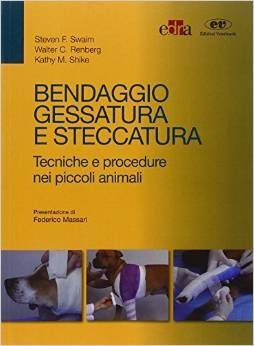 Bendaggio, gessatura e steccatura. Tecniche e procedure nei piccoli animali